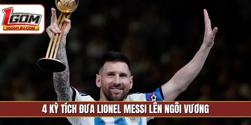 4 kỳ tích đưa Lionel Messi lên ngôi vương