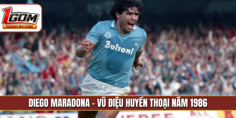 Diego Maradona - Vũ điệu huyền thoại năm 1986