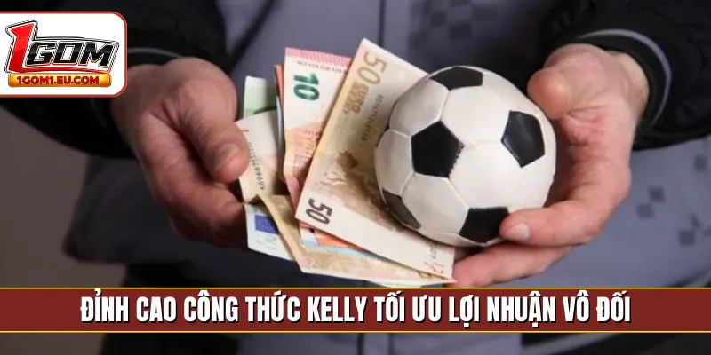 Đỉnh cao công thức Kelly tối ưu lợi nhuận vô đối