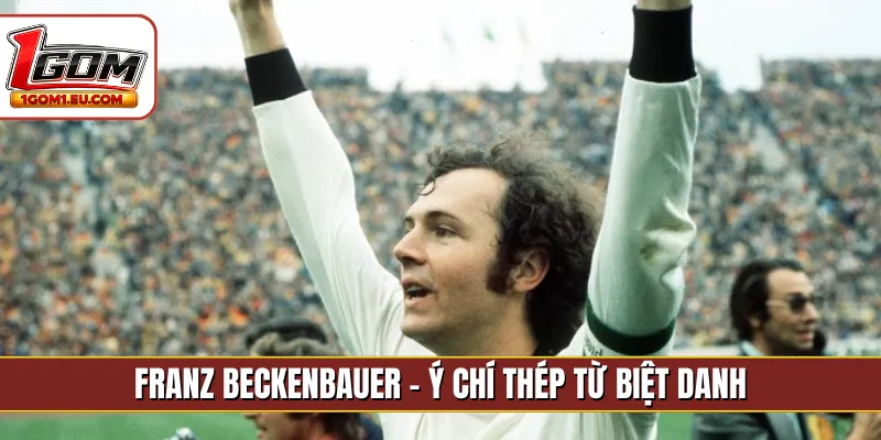 Franz Beckenbauer - Ý chí thép từ biệt danh