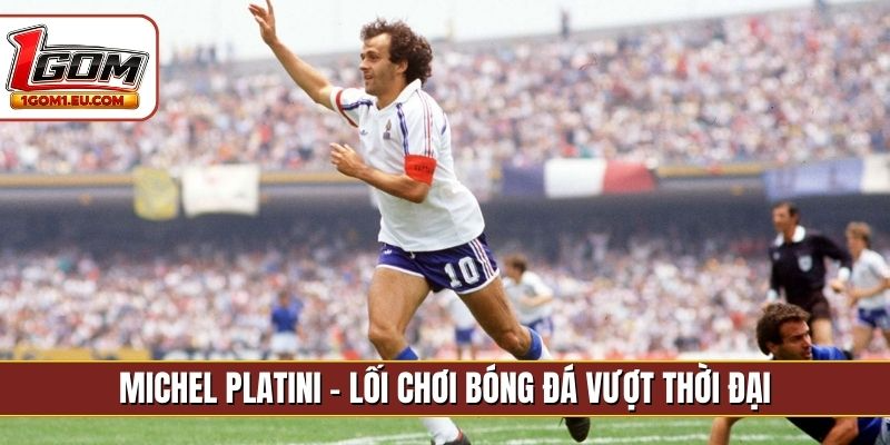 Michel Platini - Lối chơi bóng đá vượt thời đại