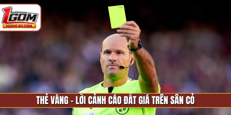 Thẻ vàng - Lời cảnh cáo đắt giá trên sân cỏ