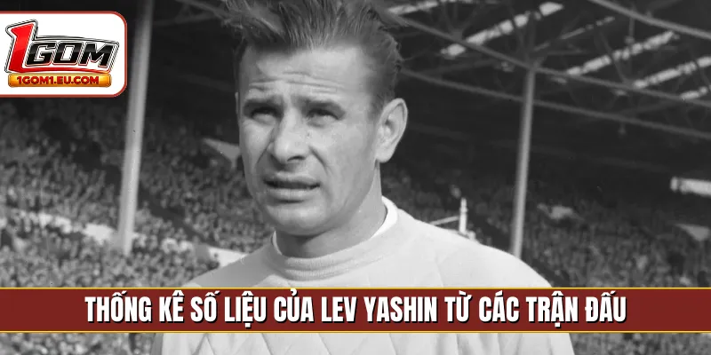 Thống kê số liệu của Lev Yashin từ các trận đấu