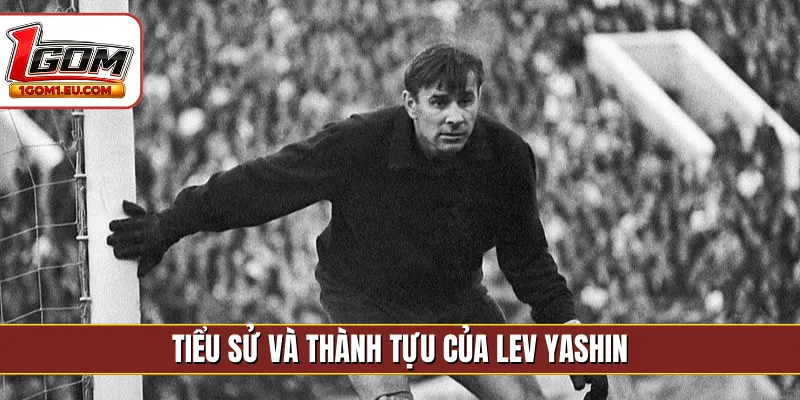 Tiểu sử và thành tựu của Lev Yashin
