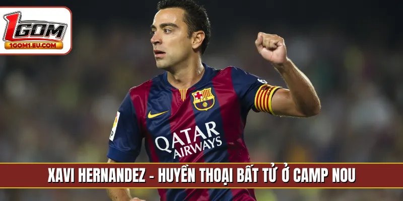 Xavi Hernandez - Huyền thoại bất tử ở Camp Nou
