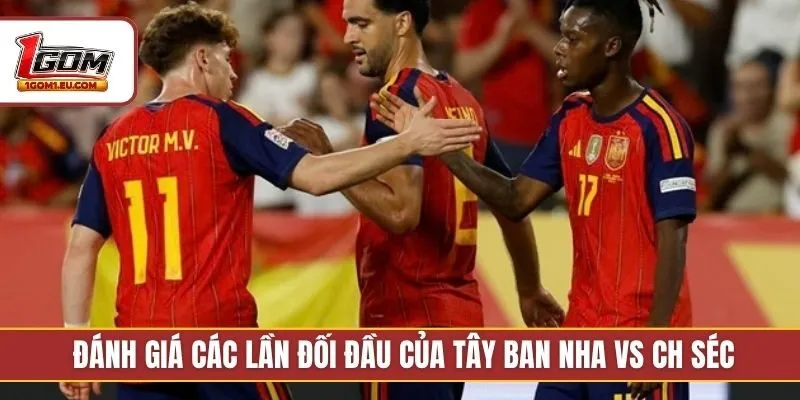 Đánh giá các lần đối đầu của Tây Ban Nha vs CH Séc