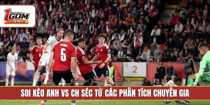Soi kèo Anh vs CH Séc từ các phân tích chuyên gia