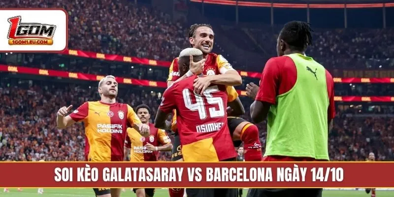  Soi kèo Galatasaray vs Barcelona ngày 14/10